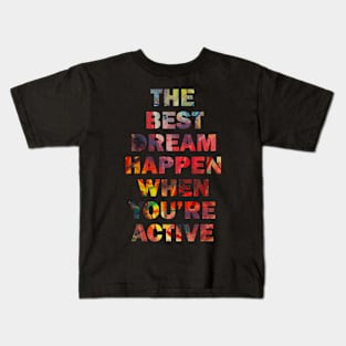 The Best Dream Happen When You Are Active Kids T-Shirt